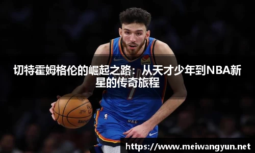 切特霍姆格伦的崛起之路：从天才少年到NBA新星的传奇旅程