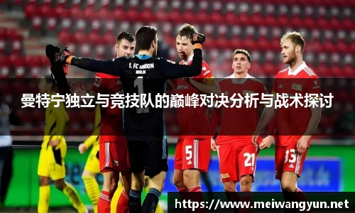 曼特宁独立与竞技队的巅峰对决分析与战术探讨