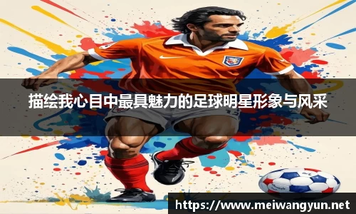 描绘我心目中最具魅力的足球明星形象与风采