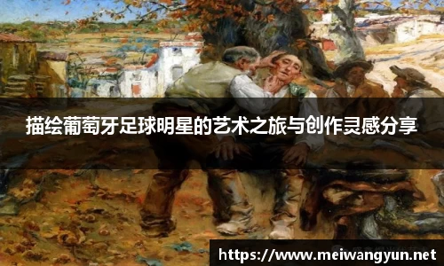 描绘葡萄牙足球明星的艺术之旅与创作灵感分享