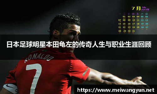 日本足球明星本田龟左的传奇人生与职业生涯回顾
