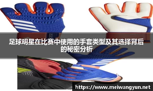足球明星在比赛中使用的手套类型及其选择背后的秘密分析